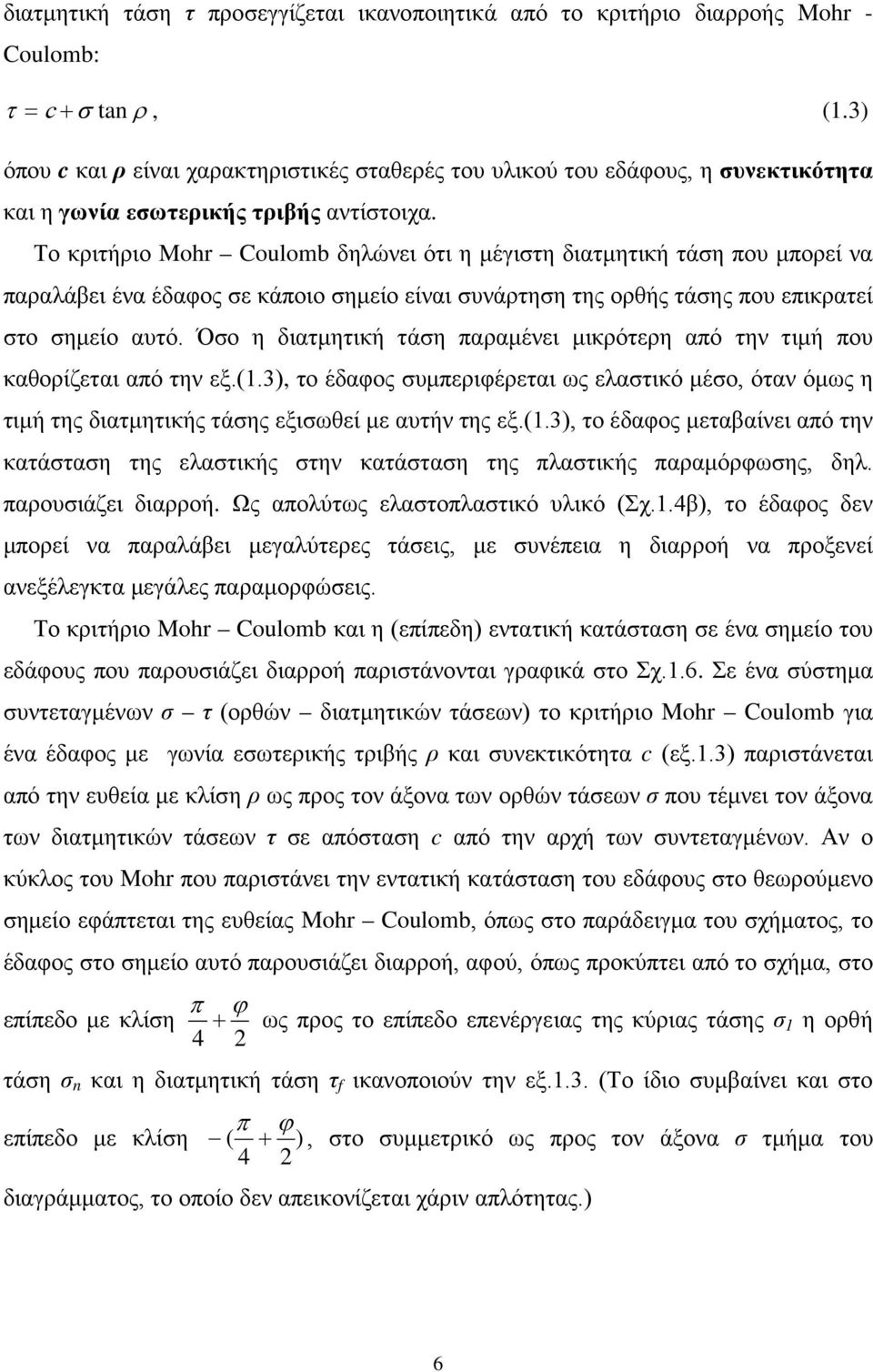 Το κριτήριο Mohr Coulomb δηλώνει ότι η μέγιστη διατμητική τάση που μπορεί να παραλάβει ένα έδαφος σε κάποιο σημείο είναι συνάρτηση της ορθής τάσης που επικρατεί στο σημείο αυτό.