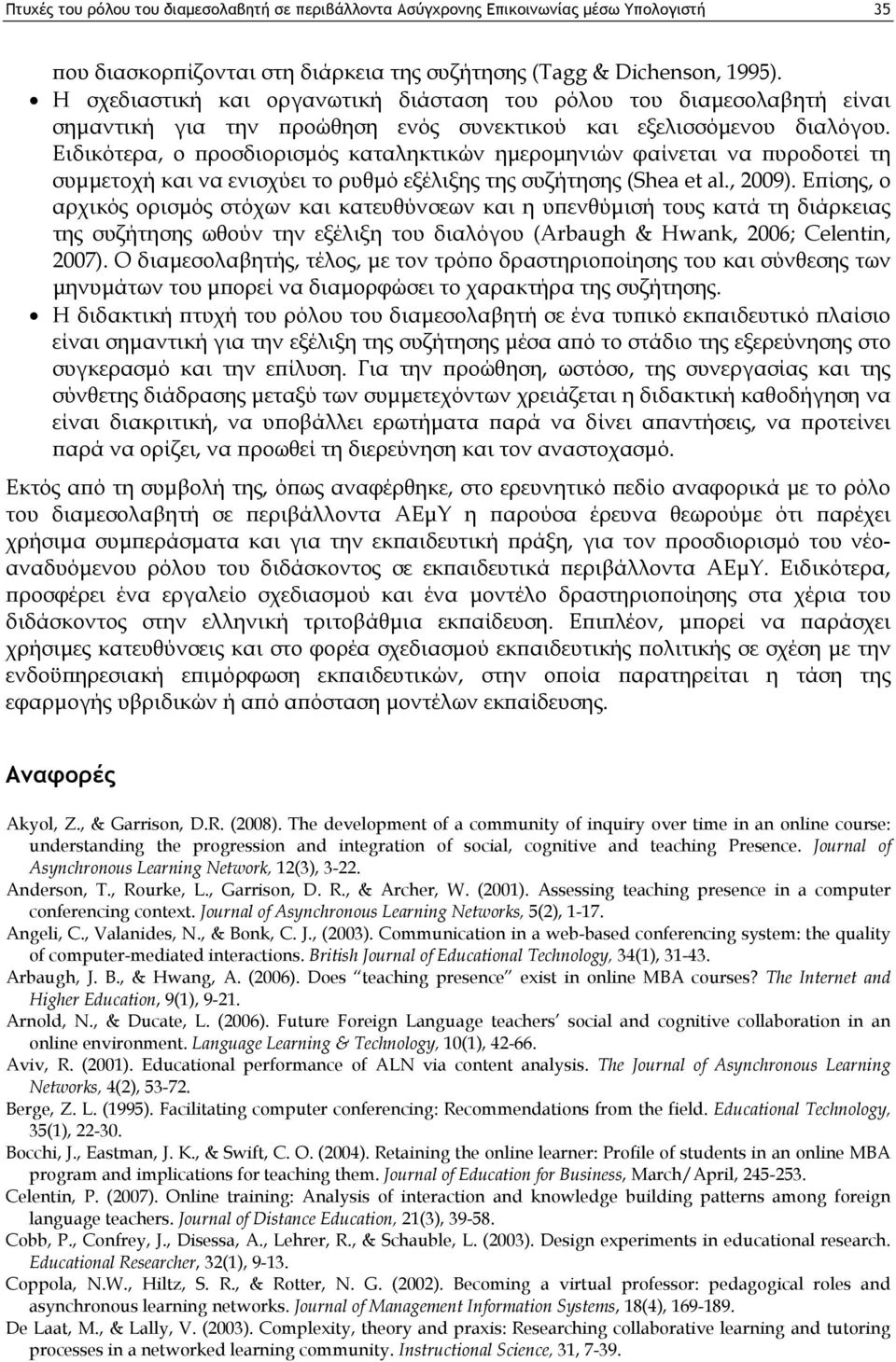 Ειδικότερα, ο προσδιορισμός καταληκτικών ημερομηνιών φαίνεται να πυροδοτεί τη συμμετοχή και να ενισχύει το ρυθμό εξέλιξης της συζήτησης (Shea et al., 2009).