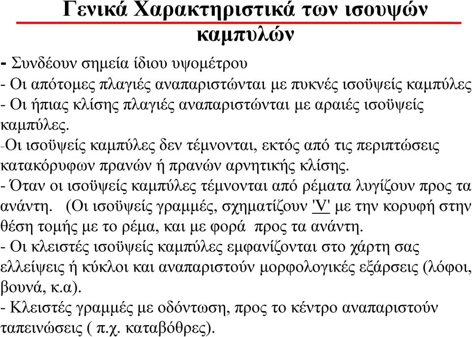 - Όταν οι ισοϋψείς καμπύλες τέμνονται από ρέματα λυγίζουν προς τα ανάντη. (Οι ισοϋψείς γραμμές, σχηματίζουν 'V' με την κορυφή στην θέση τομής με το ρέμα, και με φορά προς τα ανάντη.