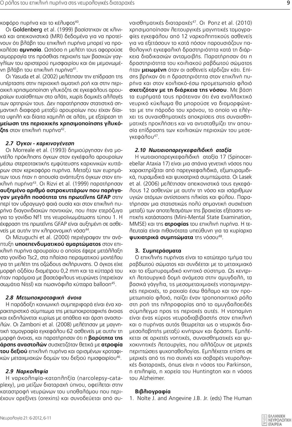 Ωστόσο η μελέτη τους αφορούσε αιμορραγία της πρόσθιας περιοχής των βασικών γαγγλίων του αριστερού ημισφαιρίου και όχι μεμονωμένη βλάβη του επικλινή πυρήνα 41. Οι Yasuda et al.