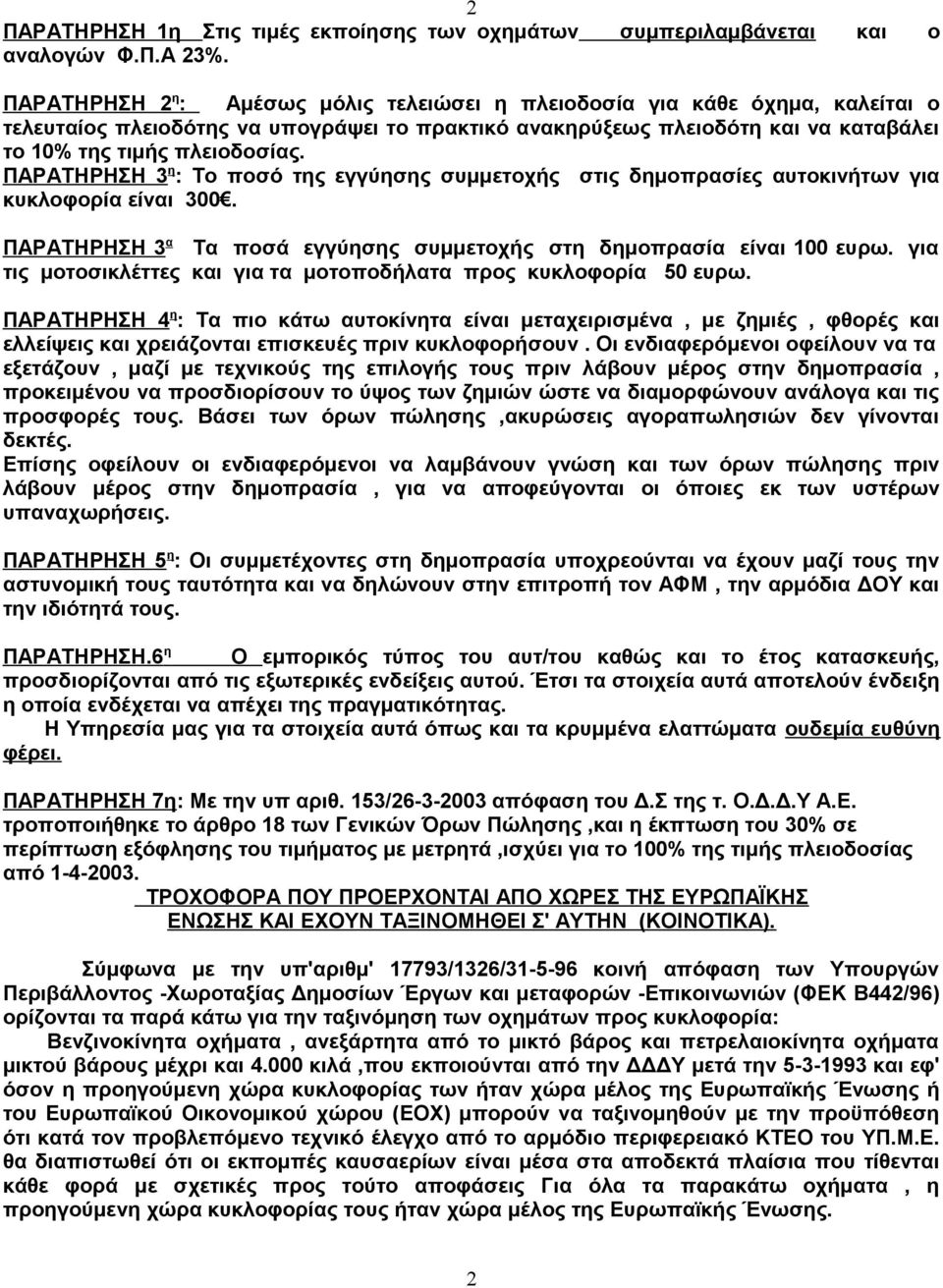 ΠΑΡΑΤΗΡΗΣΗ 3 η : Το ποσό της εγγύησης συμμετοχής στις δημοπρασίες αυτοκινήτων για κυκλοφορία είναι 300. ΠΑΡΑΤΗΡΗΣΗ 3 α Τα ποσά εγγύησης συμμετοχής στη δημοπρασία είναι 100 ευρω.