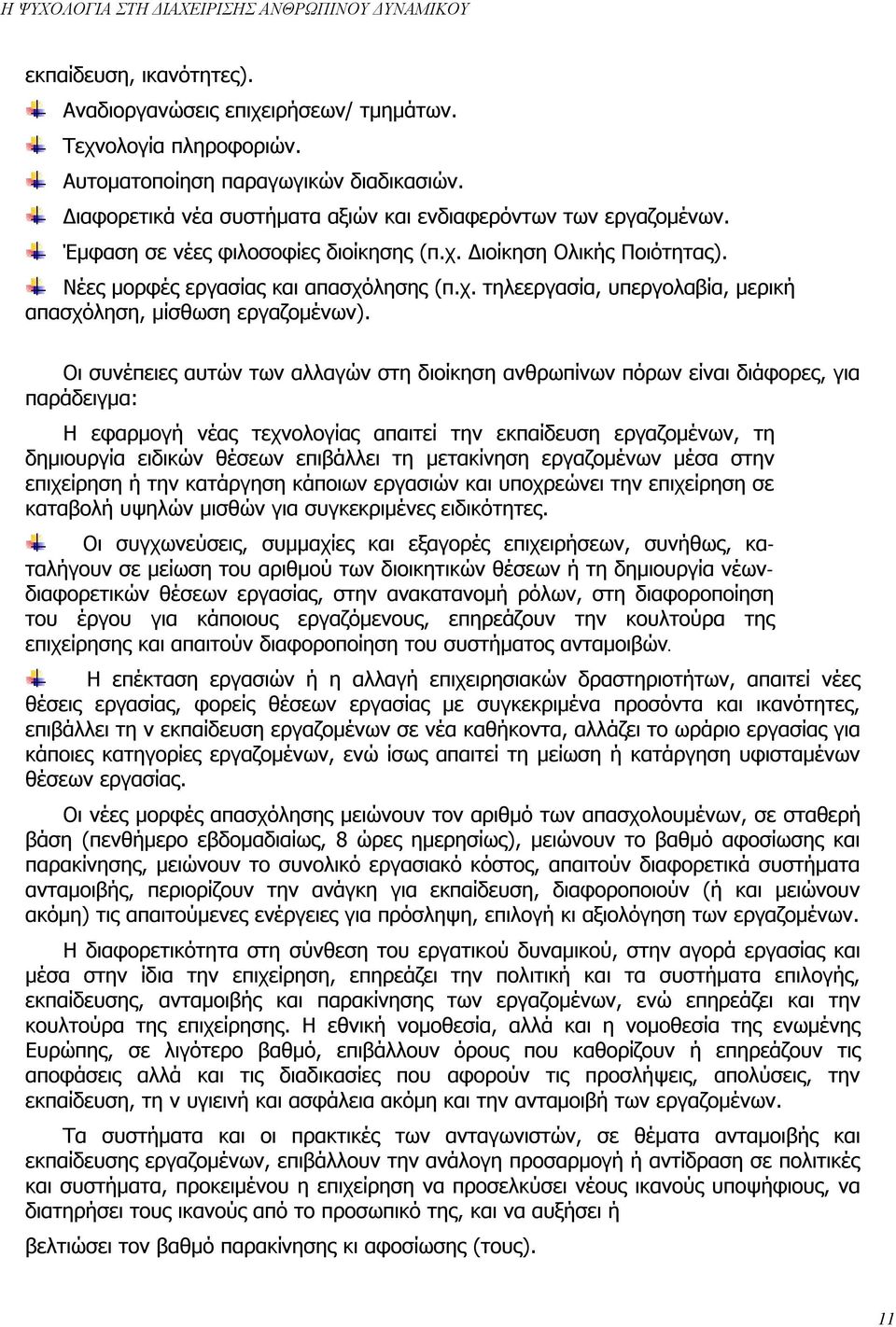 Οι συνέπειες αυτών των αλλαγών στη διοίκηση ανθρωπίνων πόρων είναι διάφορες, για παράδειγμα: Η εφαρμογή νέας τεχνολογίας απαιτεί την εκπαίδευση εργαζομένων, τη δημιουργία ειδικών θέσεων επιβάλλει τη