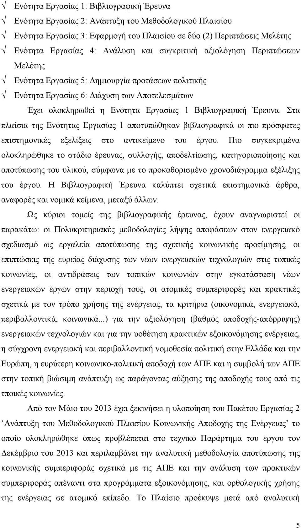 Έρευνα. Στα πλαίσια της Ενότητας Εργασίας 1 αποτυπώθηκαν βιβλιογραφικά οι πιο πρόσφατες επιστημονικές εξελίξεις στο αντικείμενο του έργου.