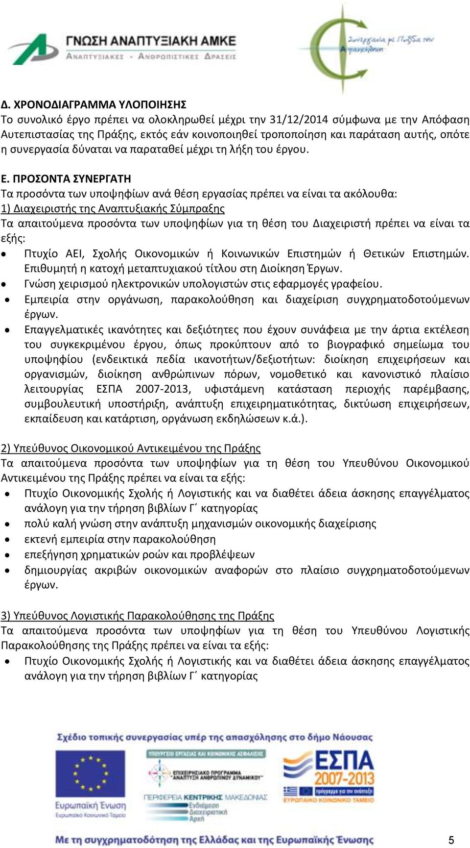 ΠΡΟΣΟΝΤΑ ΣΥΝΕΡΓΑΤΗ Τα προσόντα των υποψηφίων ανά θέση εργασίας πρέπει να είναι τα ακόλουθα: 1) Διαχειριστής της Αναπτυξιακής Σύμπραξης Τα απαιτούμενα προσόντα των υποψηφίων για τη θέση του