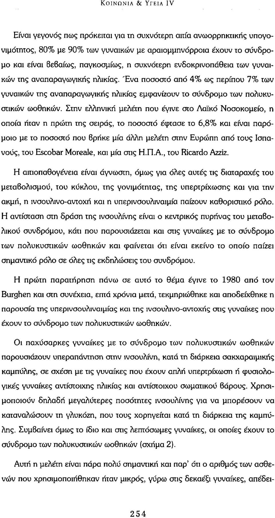 Στην ελληνική μελέτη που έγινε στο Λαϊκό Νοσοκομείο, η οποία ήταν η πρώτη της σειράς, το ποσοστό έφτασε το 6,8% και είναι παρόμοιο με το ποσοστό που βρήκε μία άλλη μελέτη στην Ευρώπη από τους