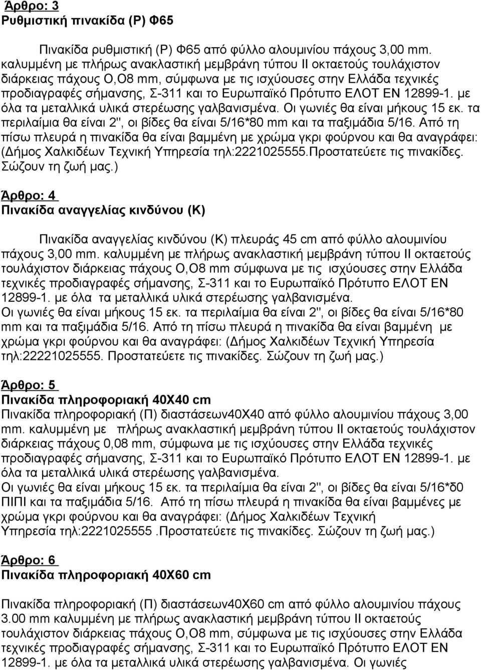 ΕΛΟΤ ΕΝ 12899-1. με όλα τα μεταλλικά υλικά στερέωσης γαλβανισμένα. Οι γωνιές θα είναι μήκους 15 εκ. τα περιλαίμια θα είναι 2", οι βίδες θα είναι 5/16*80 mm και τα παξιμάδια 5/16.