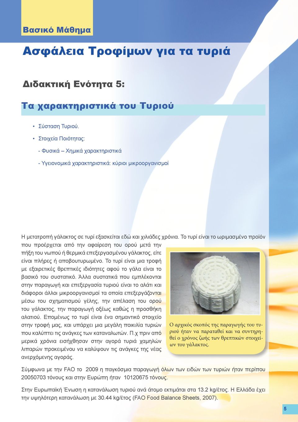Το τυρί είναι το ωριμασμένο προϊόν που προέρχεται από την αφαίρεση του ορού μετά την πήξη του νωπού ή θερμικά επεξεργασμένου γάλακτος, είτε είναι πλήρες ή αποβουτυρωμένο.