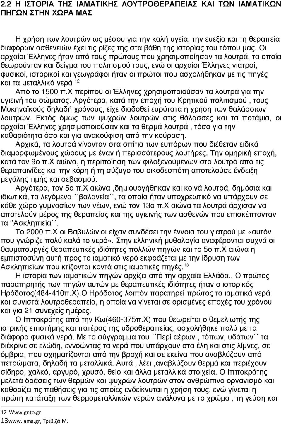 Οι αρχαίοι Έλληνες ήταν από τους πρώτους που χρησιµοποίησαν τα λουτρά, τα οποία θεωρούνταν και δείγµα του πολιτισµού τους, ενώ οι αρχαίοι Έλληνες γιατροί, φυσικοί, ιστορικοί και γεωγράφοι ήταν οι