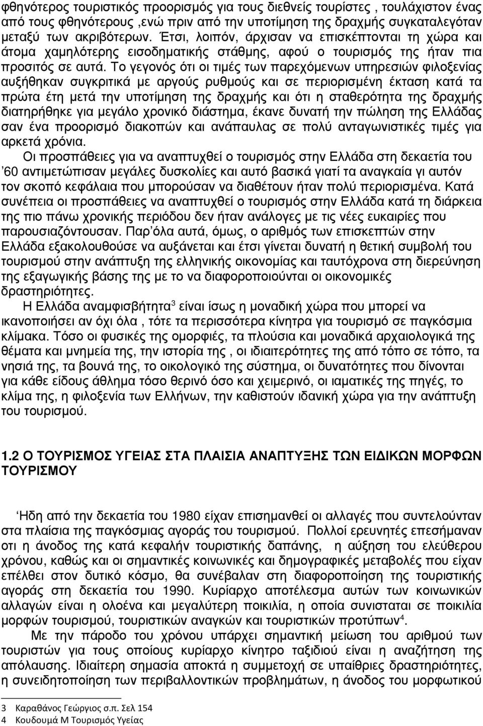 Το γεγονός ότι οι τιµές των παρεχόµενων υπηρεσιών φιλοξενίας αυξήθηκαν συγκριτικά µε αργούς ρυθµούς και σε περιορισµένη έκταση κατά τα πρώτα έτη µετά την υποτίµηση της δραχµής και ότι η σταθερότητα
