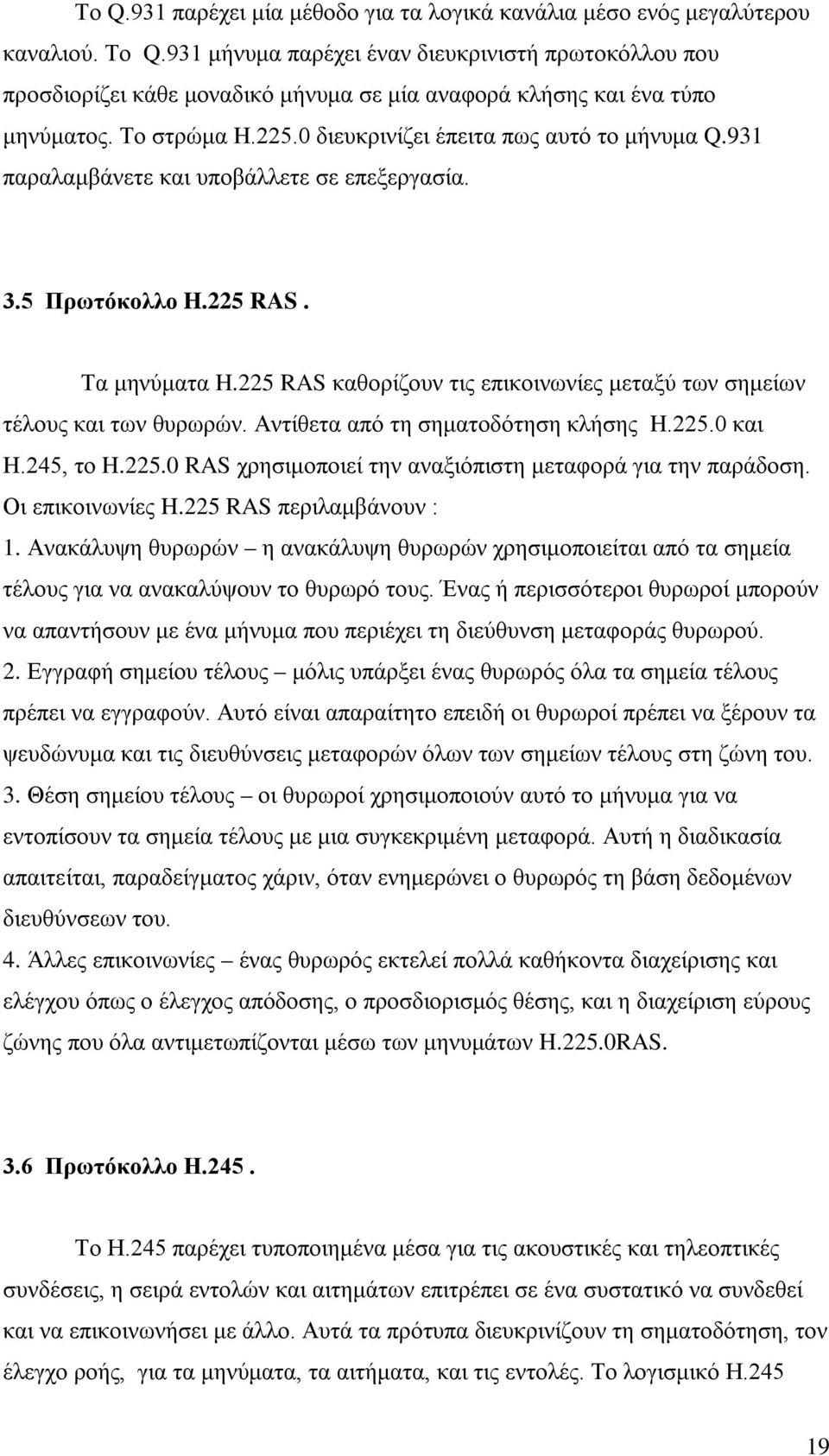 931 παραλαμβάνετε και υποβάλλετε σε επεξεργασία. 3.5 Πρωτόκολλο H.225 RAS. Τα μηνύματα H.225 RAS καθορίζουν τις επικοινωνίες μεταξύ των σημείων τέλους και των θυρωρών.