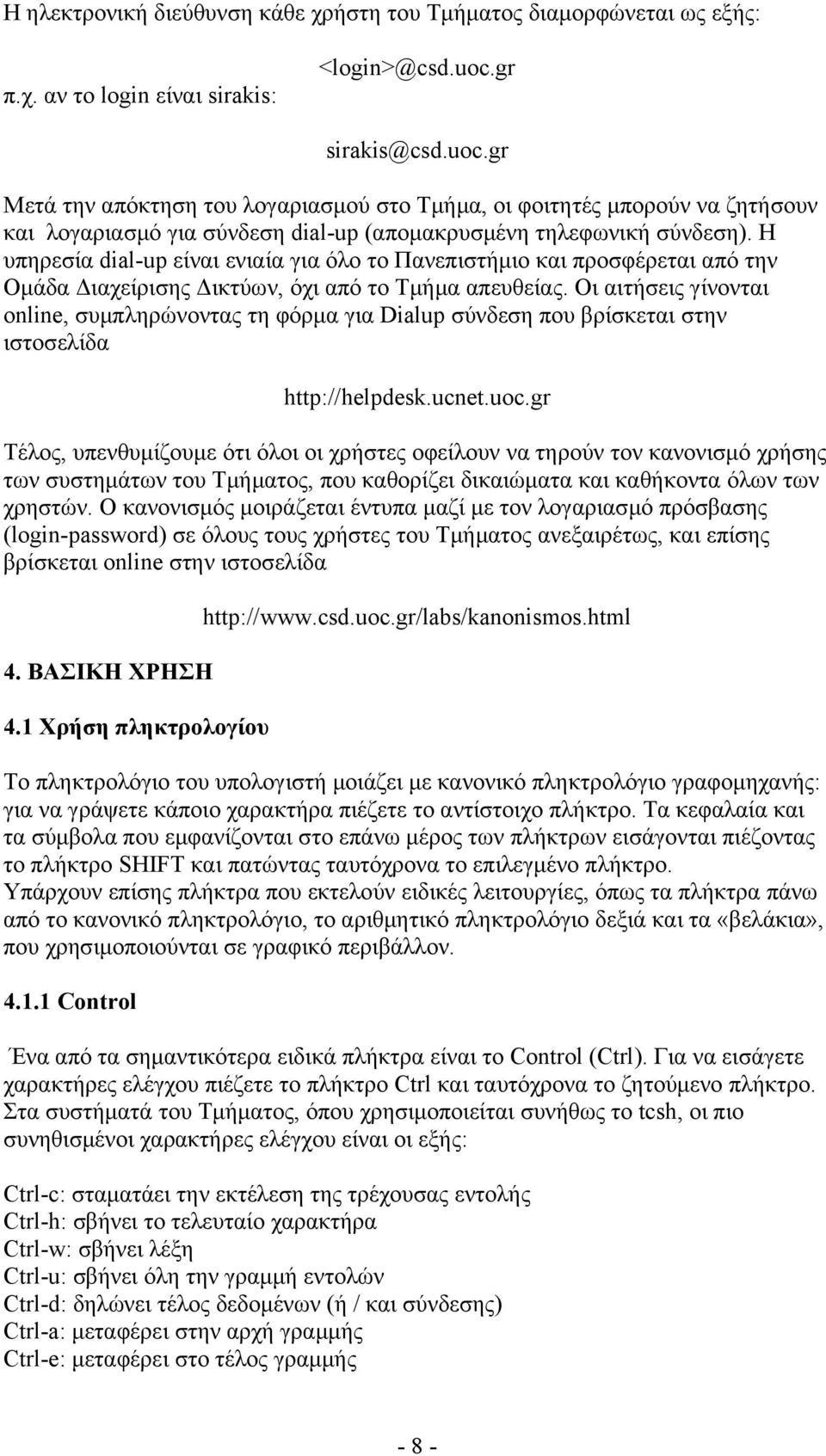 Η υπηρεσία dial-up είναι ενιαία για όλο το Πανεπιστήμιο και προσφέρεται από την Ομάδα Διαχείρισης Δικτύων, όχι από το Τμήμα απευθείας.