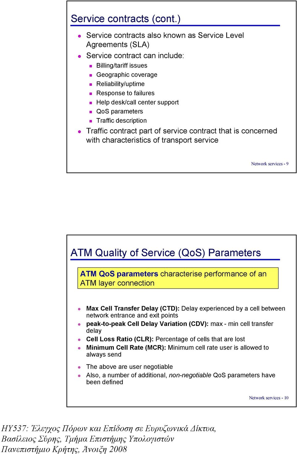 support QoS parameters Traffic description Traffic contract part of service contract that is concerned with characteristics of transport service Network services - 9 ATM Quality of Service (QoS)