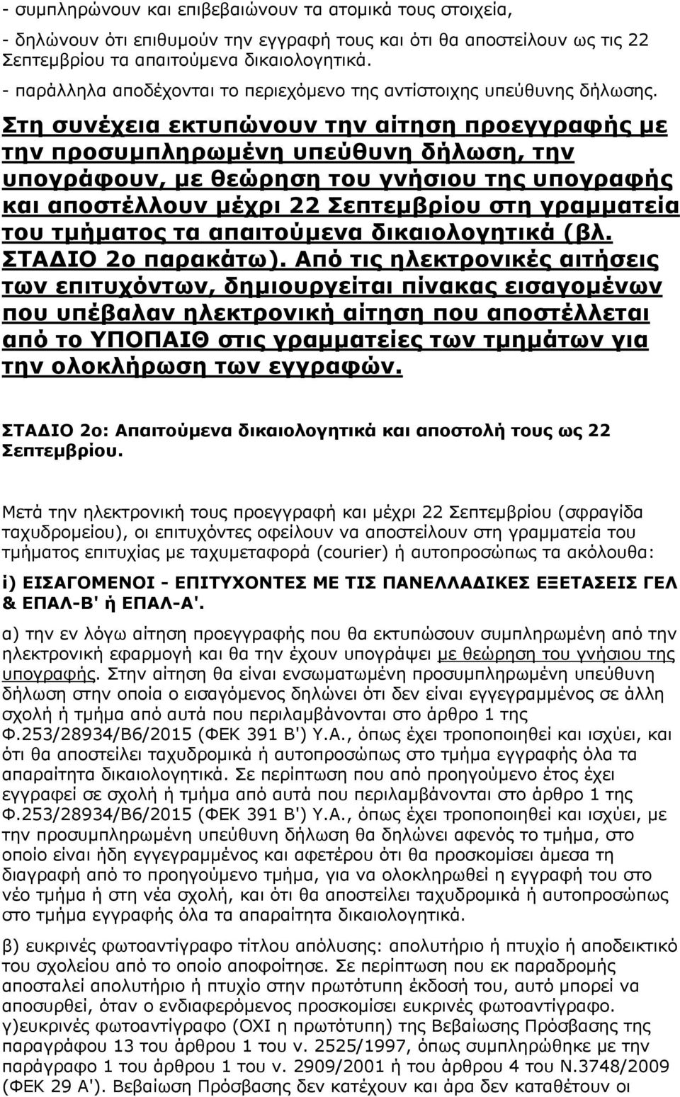 Στη συνέχεια εκτυπώνουν την αίτηση προεγγραφής με την προσυμπληρωμένη υπεύθυνη δήλωση, την υπογράφουν, με θεώρηση του γνήσιου της υπογραφής και αποστέλλουν μέχρι 22 Σεπτεμβρίου στη γραμματεία του