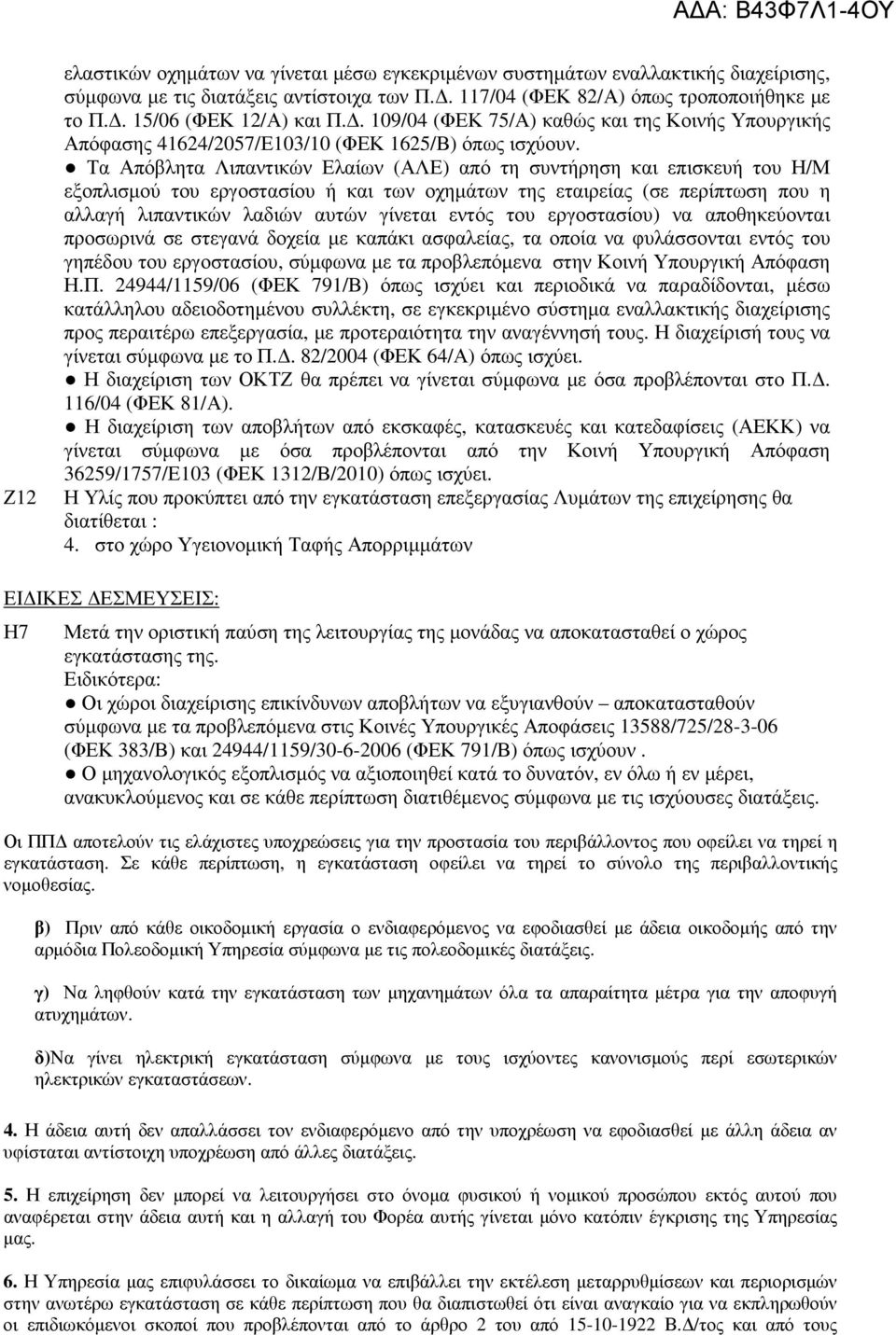 Τα Απόβλητα Λιπαντικών Ελαίων (ΑΛΕ) από τη συντήρηση και επισκευή του Η/Μ εξοπλισµού του εργοστασίου ή και των οχηµάτων της εταιρείας (σε περίπτωση που η αλλαγή λιπαντικών λαδιών αυτών γίνεται εντός