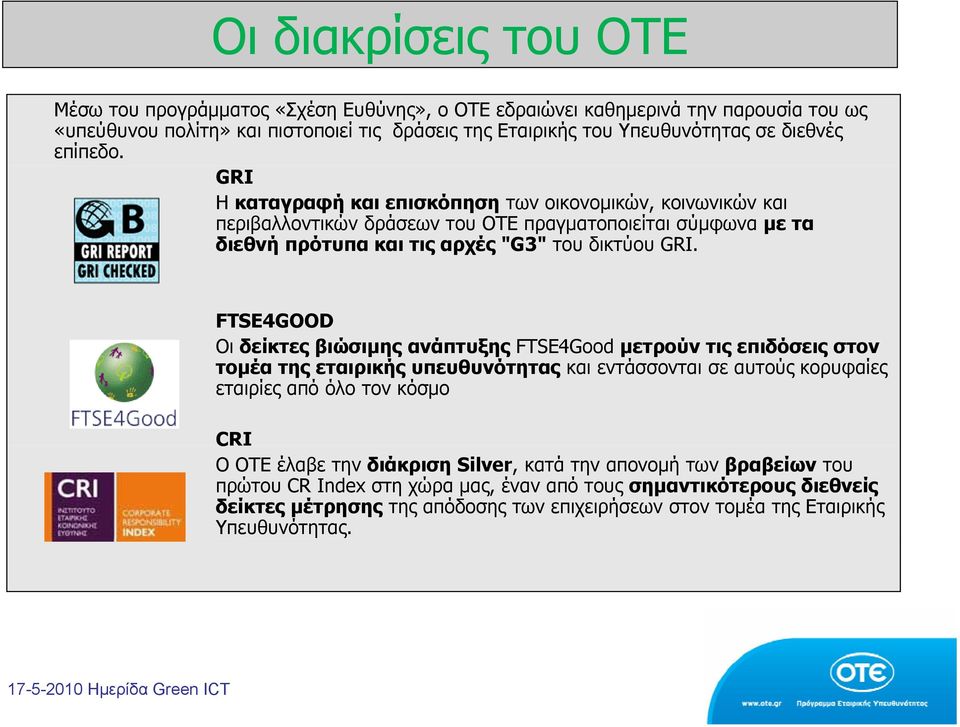 FTSE4GOOD Οι δείκτες βιώσιμης ανάπτυξης FTSE4Good μετρούν τις επιδόσεις στον τομέα της εταιρικής υπευθυνότητας και εντάσσονται σε αυτούς κορυφαίες εταιρίες από όλο τον κόσμο CRI O ΟΤΕ έλαβε την