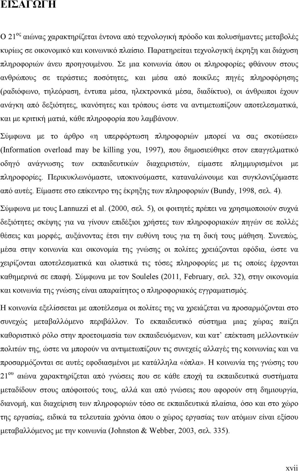 Σε μια κοινωνία όπου οι πληροφορίες φθάνουν στους ανθρώπους σε τεράστιες ποσότητες, και μέσα από ποικίλες πηγές πληροφόρησης (ραδιόφωνο, τηλεόραση, έντυπα μέσα, ηλεκτρονικά μέσα, διαδίκτυο), οι
