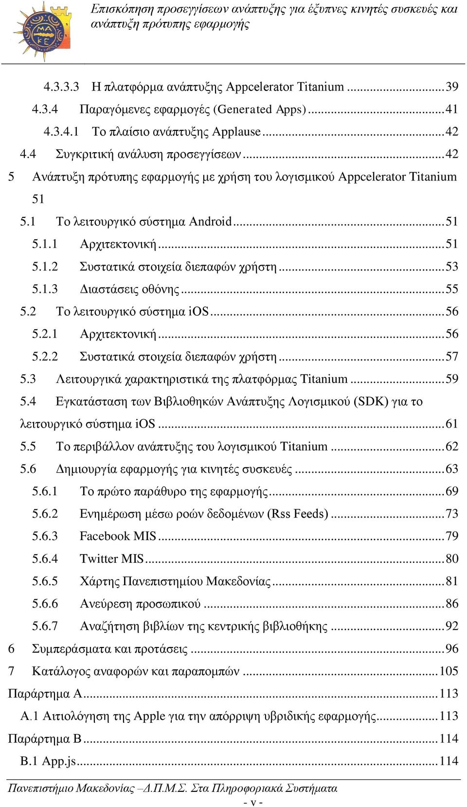1.3 Διαστάσεις οθόνης... 55 5.2 Το λειτουργικό σύστημα ios... 56 5.2.1 Αρχιτεκτονική... 56 5.2.2 Συστατικά στοιχεία διεπαφών χρήστη... 57 5.3 Λειτουργικά χαρακτηριστικά της πλατφόρμας Titanium... 59 5.