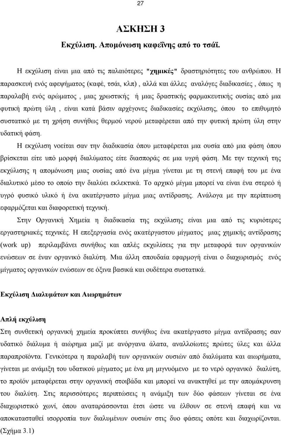 κατά βάσιν αρχέγονες διαδικασίες εκχύλισης, όπου το επιθυμητό συστατικό με τη χρήση συνήθως θερμού νερού μεταφέρεται από την φυτική πρώτη ύλη στην υδατική φάση.