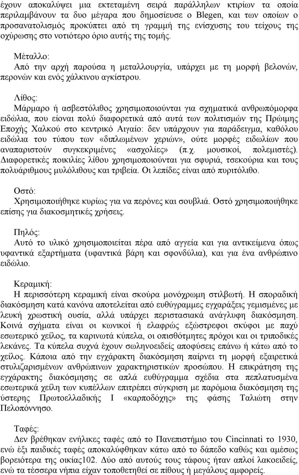 Λίθος: Μάρμαρο ή ασβεστόλιθος χρησιμοποιούνται για σχηματικά ανθρωπόμορφα ειδώλια, που είοναι πολύ διαφορετικά από αυτά των πολιτισμών της Πρώιμης Εποχής Χαλκού στο κεντρικό Αιγαίο: δεν υπάρχουν για