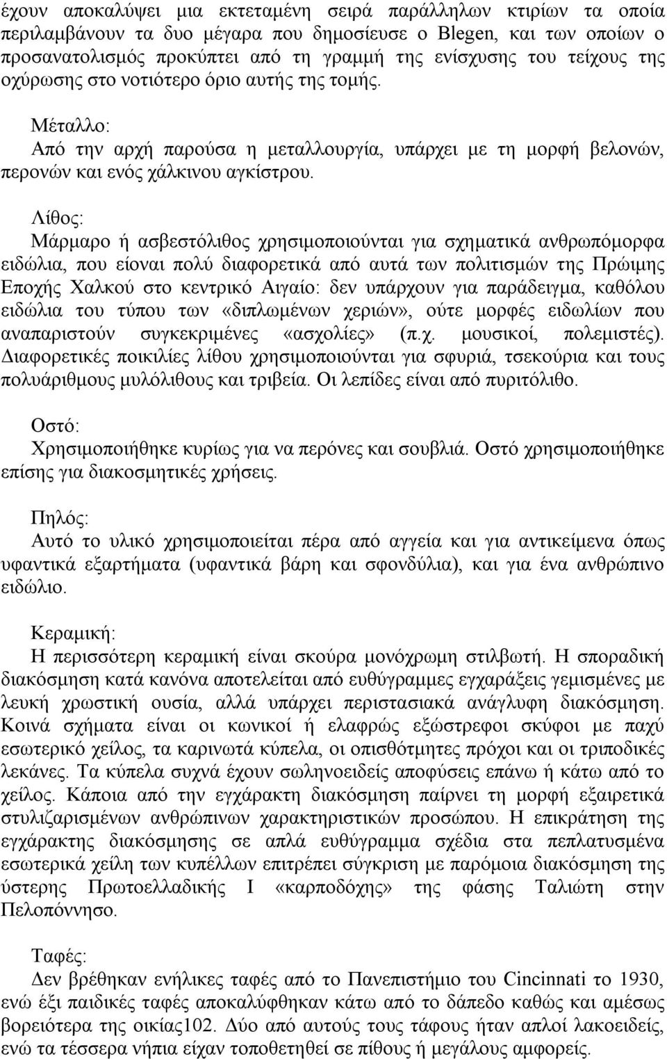 Λίθος: Μάρμαρο ή ασβεστόλιθος χρησιμοποιούνται για σχηματικά ανθρωπόμορφα ειδώλια, που είοναι πολύ διαφορετικά από αυτά των πολιτισμών της Πρώιμης Εποχής Χαλκού στο κεντρικό Αιγαίο: δεν υπάρχουν για