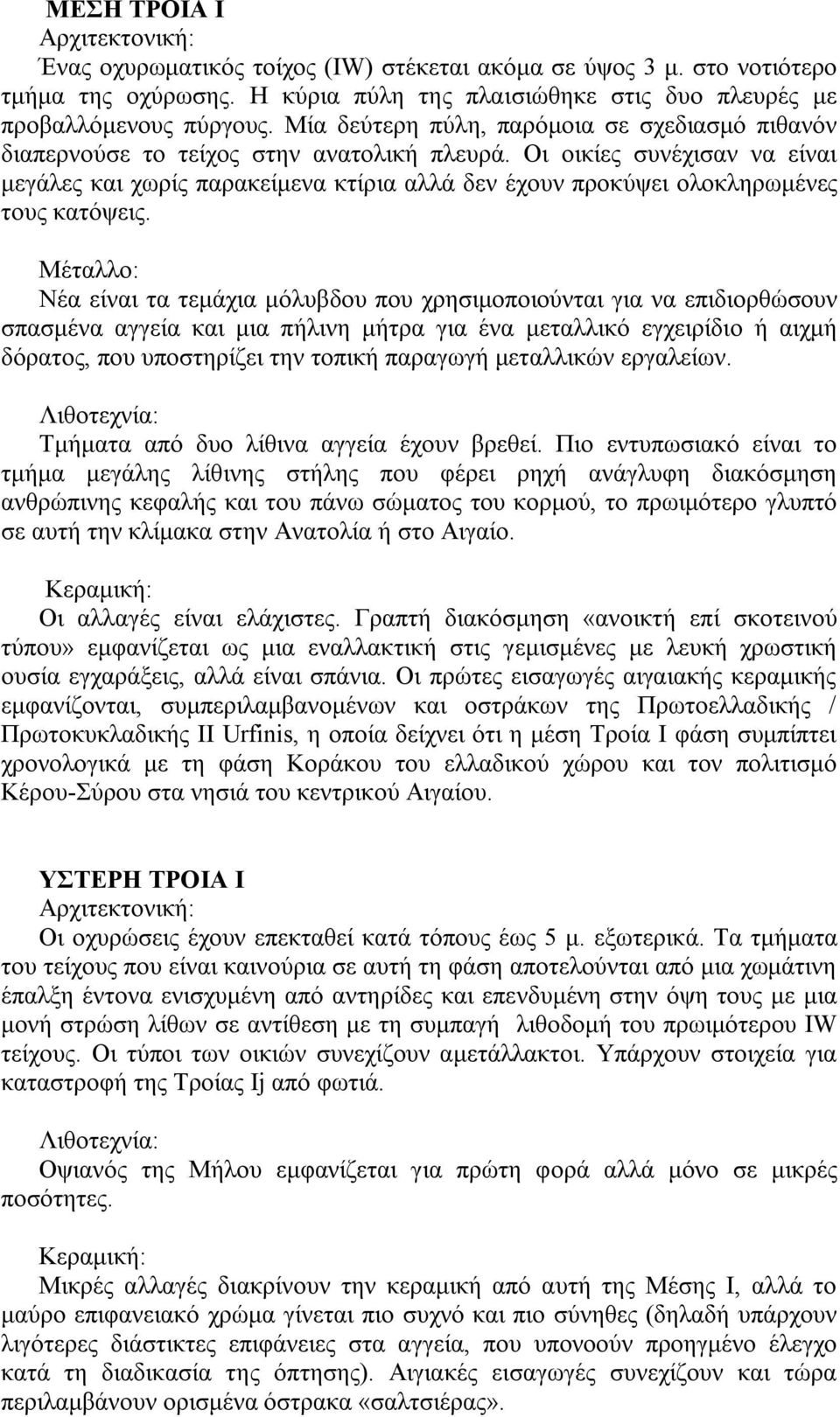 Οι οικίες συνέχισαν να είναι μεγάλες και χωρίς παρακείμενα κτίρια αλλά δεν έχουν προκύψει ολοκληρωμένες τους κατόψεις.