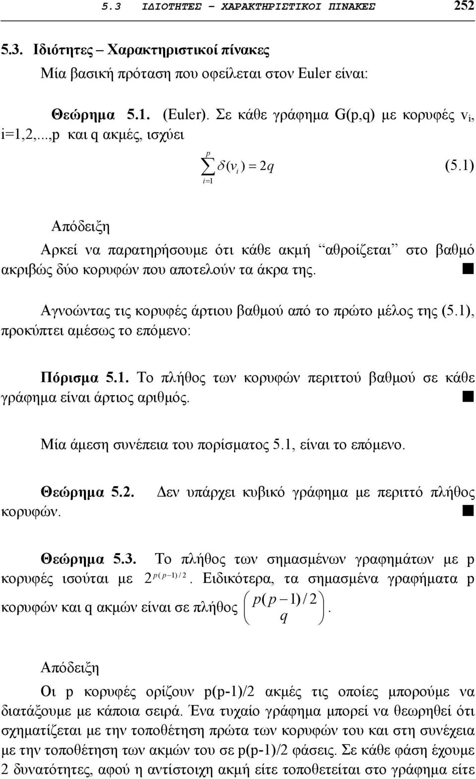 Αγνοώντας τις κορυφές άρτιου βαθμού από το πρώτο μέλος της (5.1), προκύπτει αμέσως το επόμενο: Πόρισμα 5.1. Το πλήθος των κορυφών περιττού βαθμού σε κάθε γράφημα είναι άρτιος αριθμός.