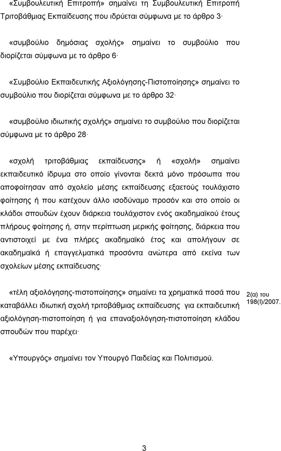 άρθρο 28 «σχολή τριτοβάθμιας εκπαίδευσης» ή «σχολή» σημαίνει εκπαιδευτικό ίδρυμα στο οποίο γίνονται δεκτά μόνο πρόσωπα που αποφοίτησαν από σχολείο μέσης εκπαίδευσης εξαετούς τουλάχιστο φοίτησης ή που