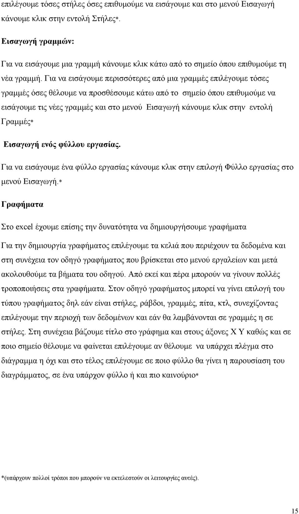 Για να εισάγουμε περισσότερες από μια γραμμές επιλέγουμε τόσες γραμμές όσες θέλουμε να προσθέσουμε κάτω από το σημείο όπου επιθυμούμε να εισάγουμε τις νέες γραμμές και στο μενού Εισαγωγή κάνουμε κλικ