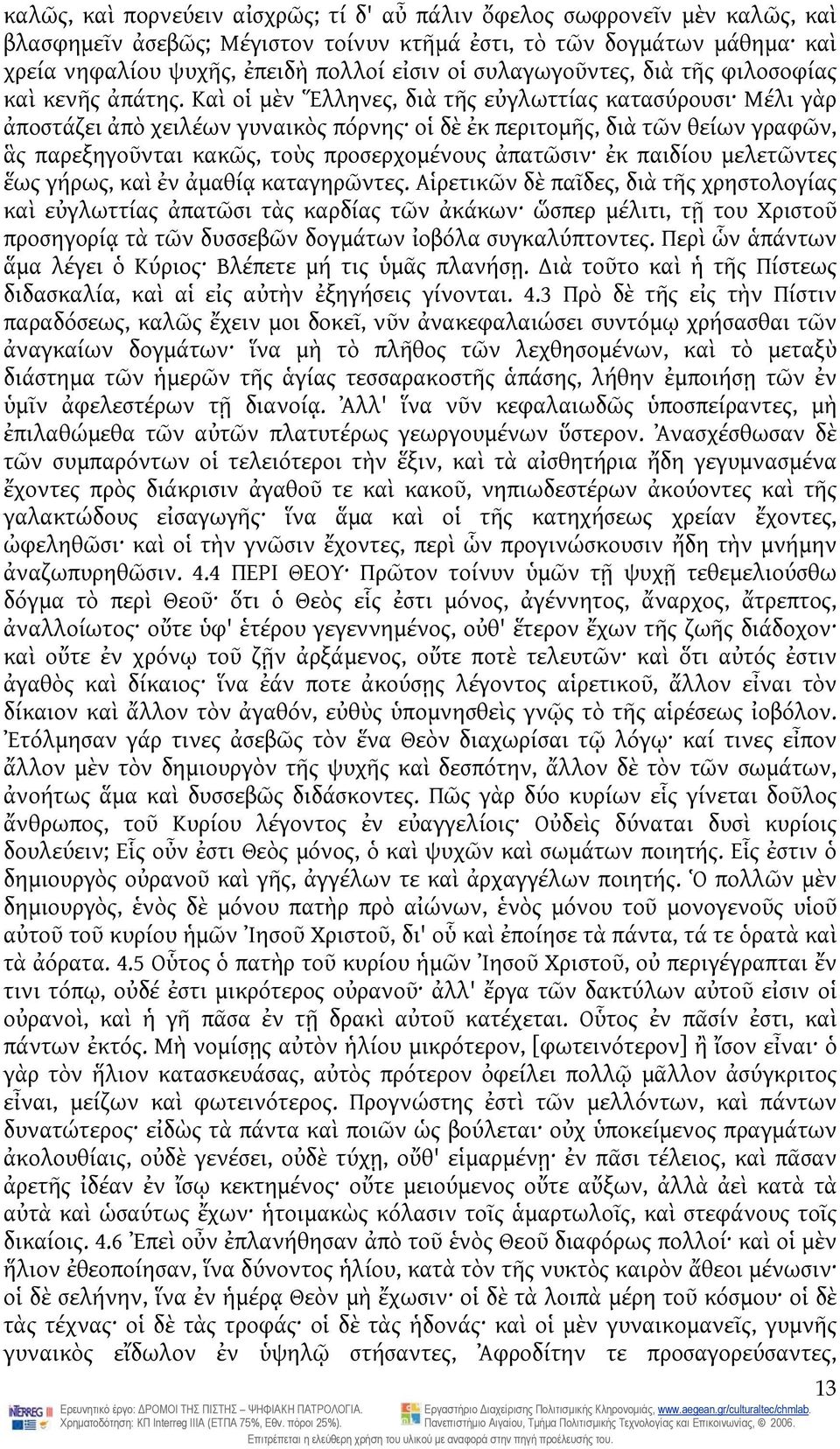 Καὶ οἱ μὲν Ἕλληνες, διὰ τῆς εὐγλωττίας κατασύρουσι Μέλι γὰρ ἀποστάζει ἀπὸ χειλέων γυναικὸς πόρνης οἱ δὲ ἐκ περιτομῆς, διὰ τῶν θείων γραφῶν, ἃς παρεξηγοῦνται κακῶς, τοὺς προσερχομένους ἀπατῶσιν ἐκ