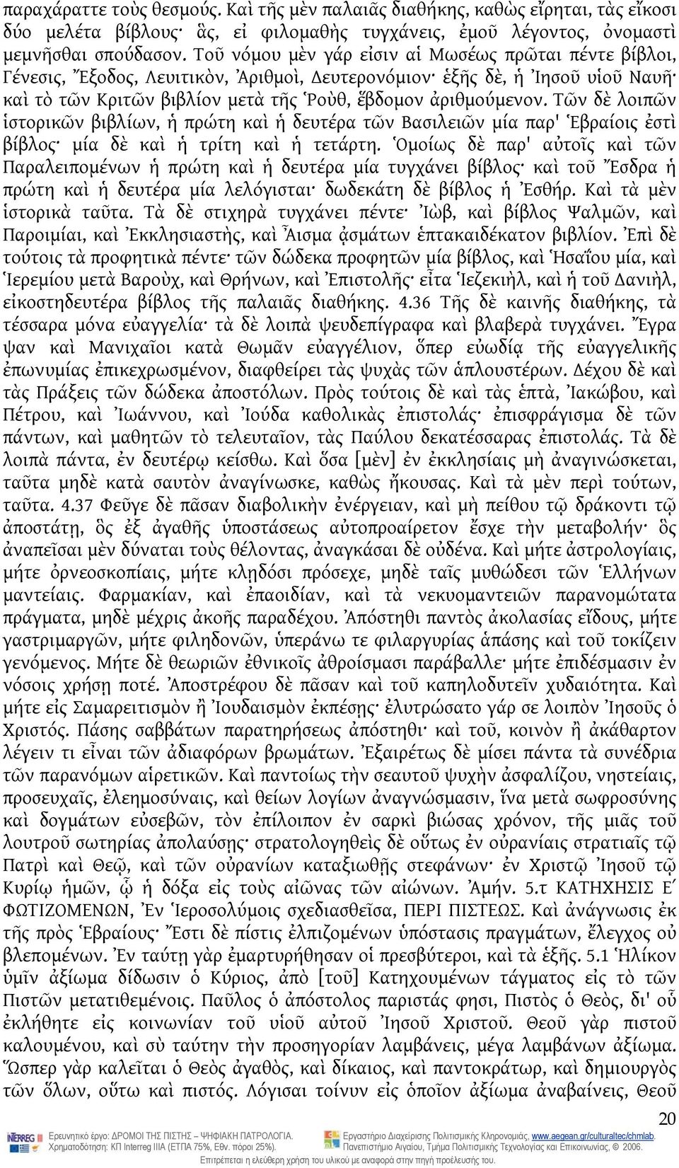 Τῶν δὲ λοιπῶν ἱστορικῶν βιβλίων, ἡ πρώτη καὶ ἡ δευτέρα τῶν Βασιλειῶν μία παρ' Ἑβραίοις ἐστὶ βίβλος μία δὲ καὶ ἡ τρίτη καὶ ἡ τετάρτη.