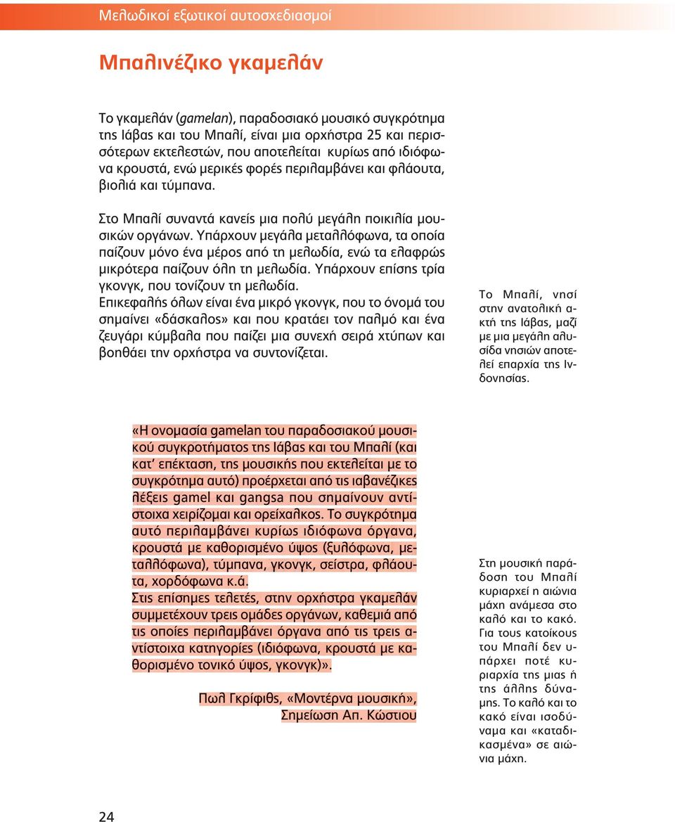 Υπάρχουν μεγάλα μεταλλόφωνα, τα οποία παίζουν μόνο ένα μέρος από τη μελωδία, ενώ τα ελαφρώς μικρότερα παίζουν όλη τη μελωδία. Υπάρχουν επίσης τρία γκονγκ, που τονίζουν τη μελωδία.