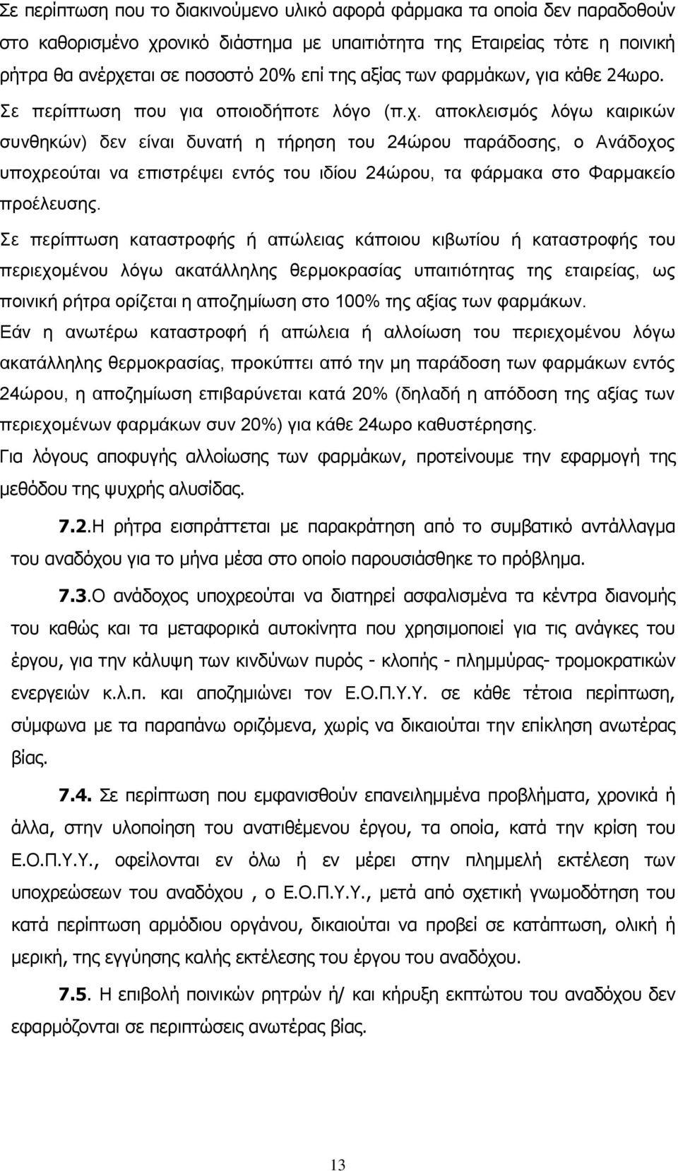 αποκλεισμός λόγω καιρικών συνθηκών) δεν είναι δυνατή η τήρηση του 24ώρου παράδοσης, ο Ανάδοχος υποχρεούται να επιστρέψει εντός του ιδίου 24ώρου, τα φάρμακα στο Φαρμακείο προέλευσης.