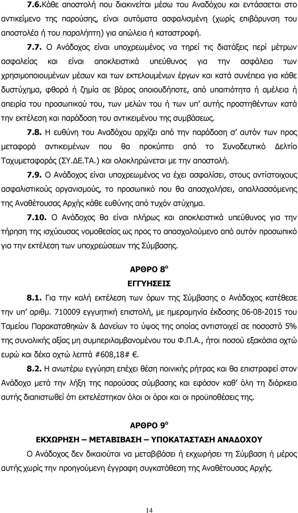 συνέπεια για κάθε δυστύχημα, φθορά ή ζημία σε βάρος οποιουδήποτε, από υπαιτιότητα ή αμέλεια ή απειρία του προσωπικού του, των μελών του ή των υπ αυτής προστηθέντων κατά την εκτέλεση και παράδοση του