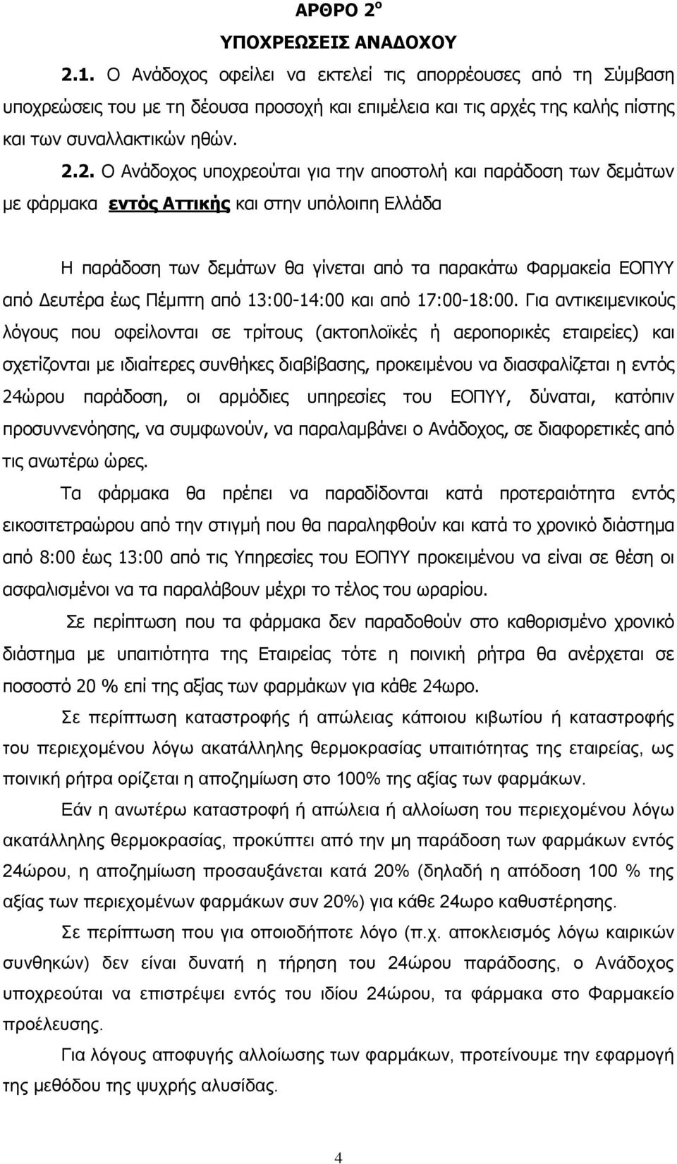 2. Ο Ανάδοχος υποχρεούται για την αποστολή και παράδοση των δεμάτων με φάρμακα εντός Αττικής και στην υπόλοιπη Ελλάδα Η παράδοση των δεμάτων θα γίνεται από τα παρακάτω Φαρμακεία ΕΟΠΥΥ από Δευτέρα έως