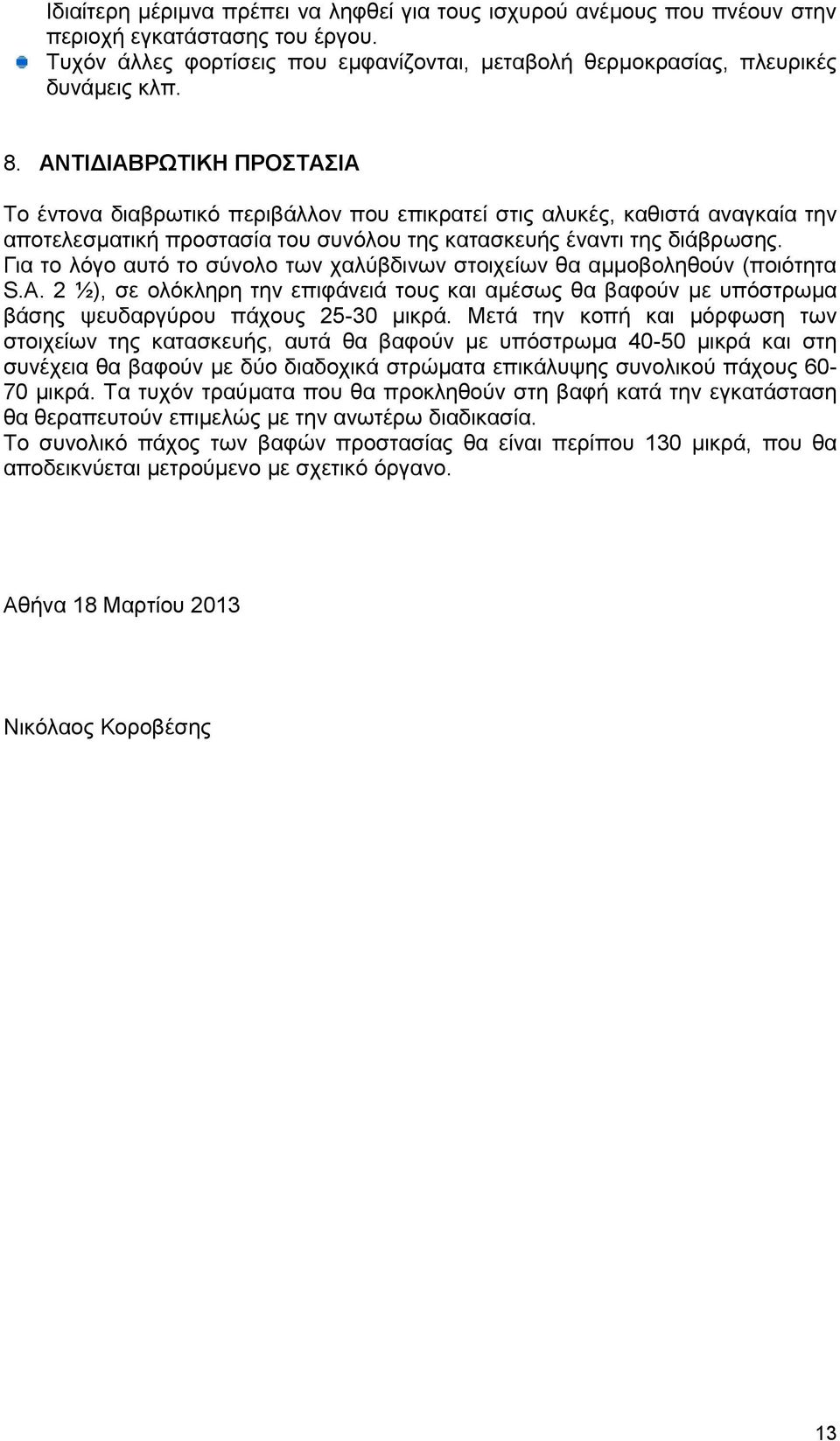 Για το λόγο αυτό το σύνολο των χαλύβδινων στοιχείων θα αμμοβοληθούν (ποιότητα S.A. 2 ½), σε ολόκληρη την επιφάνειά τους και αμέσως θα βαφούν με υπόστρωμα βάσης ψευδαργύρου πάχους 25-30 μικρά.