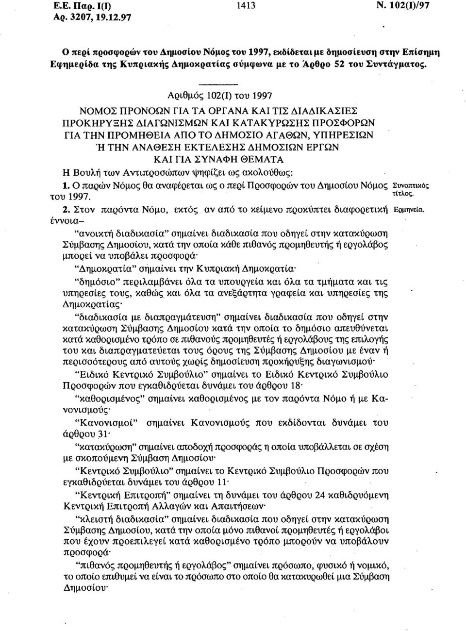 Αριθμός 102(1) του 1997 ΝΟΜΟΣ ΠΡΟΝΟΩΝ ΓΙΑ ΤΑ ΟΡΓΑΝΑ ΚΑΙ ΤΙΣ ΔΙΑΔΙΚΑΣΙΕΣ ΠΡΟΚΗΡΥΞΗΣ ΔΙΑΓΩΝΙΣΜΩΝ ΚΑΙ ΚΑΤΑΚΥΡΩΣΗΣ ΠΡΟΣΦΟΡΩΝ ΓΙΑ ΤΗΝ ΠΡΟΜΗΘΕΙΑ ΑΠΟ ΤΟ ΔΗΜΟΣΙΟ ΑΓΑΘΩΝ, ΥΠΗΡΕΣΙΩΝ Ή ΤΗΝ ΑΝΑΘΕΣΗ ΕΚΤΕΛΕΣΗΣ