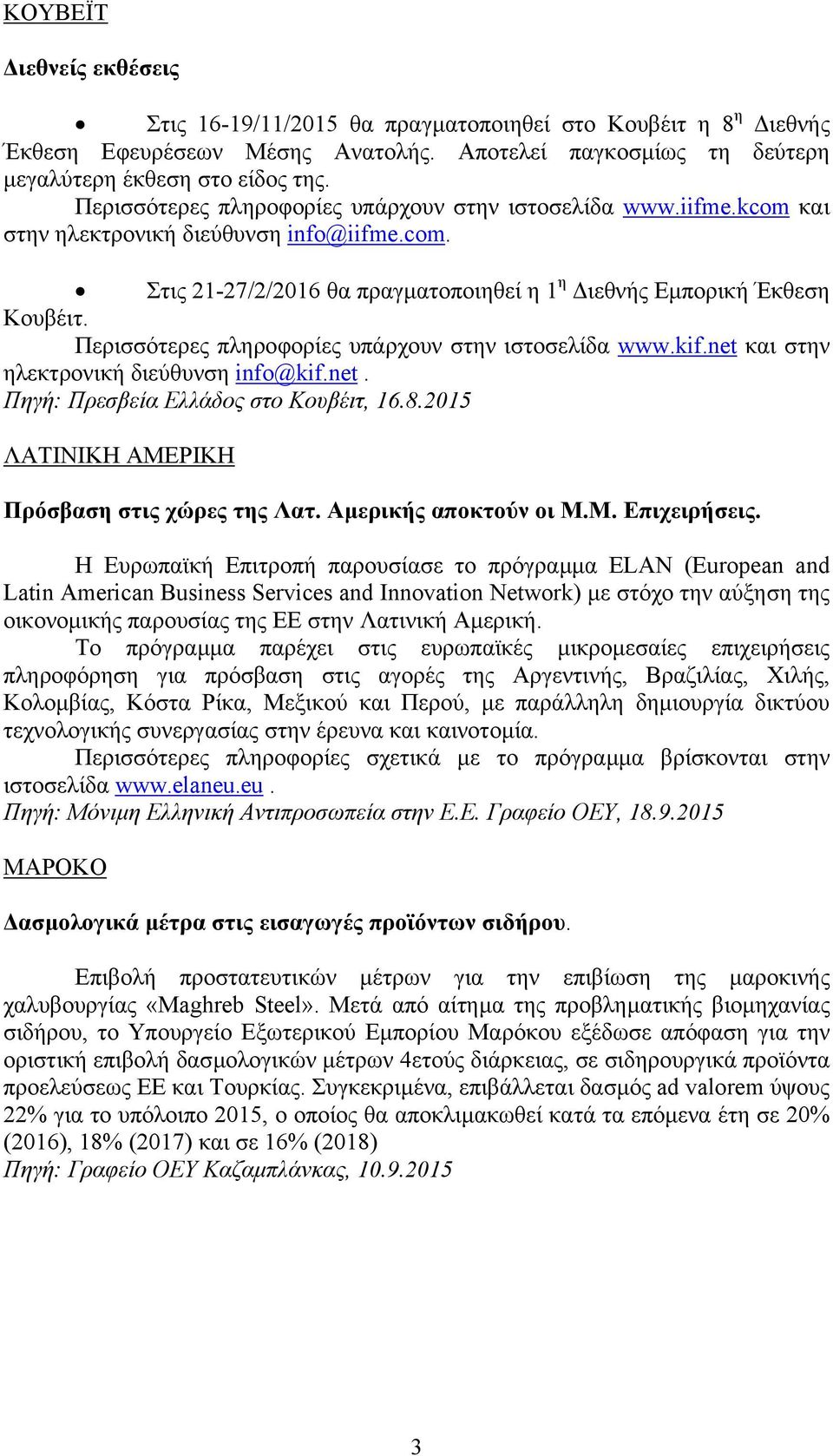 Περισσότερες πληροφορίες υπάρχουν στην ιστοσελίδα www.kif.net και στην ηλεκτρονική διεύθυνση info@kif.net. Πηγή: Πρεσβεία Ελλάδος στο Κουβέιτ, 16.8.2015 ΛΑΤΙΝΙΚΗ ΑΜΕΡΙΚΗ Πρόσβαση στις χώρες της Λατ.