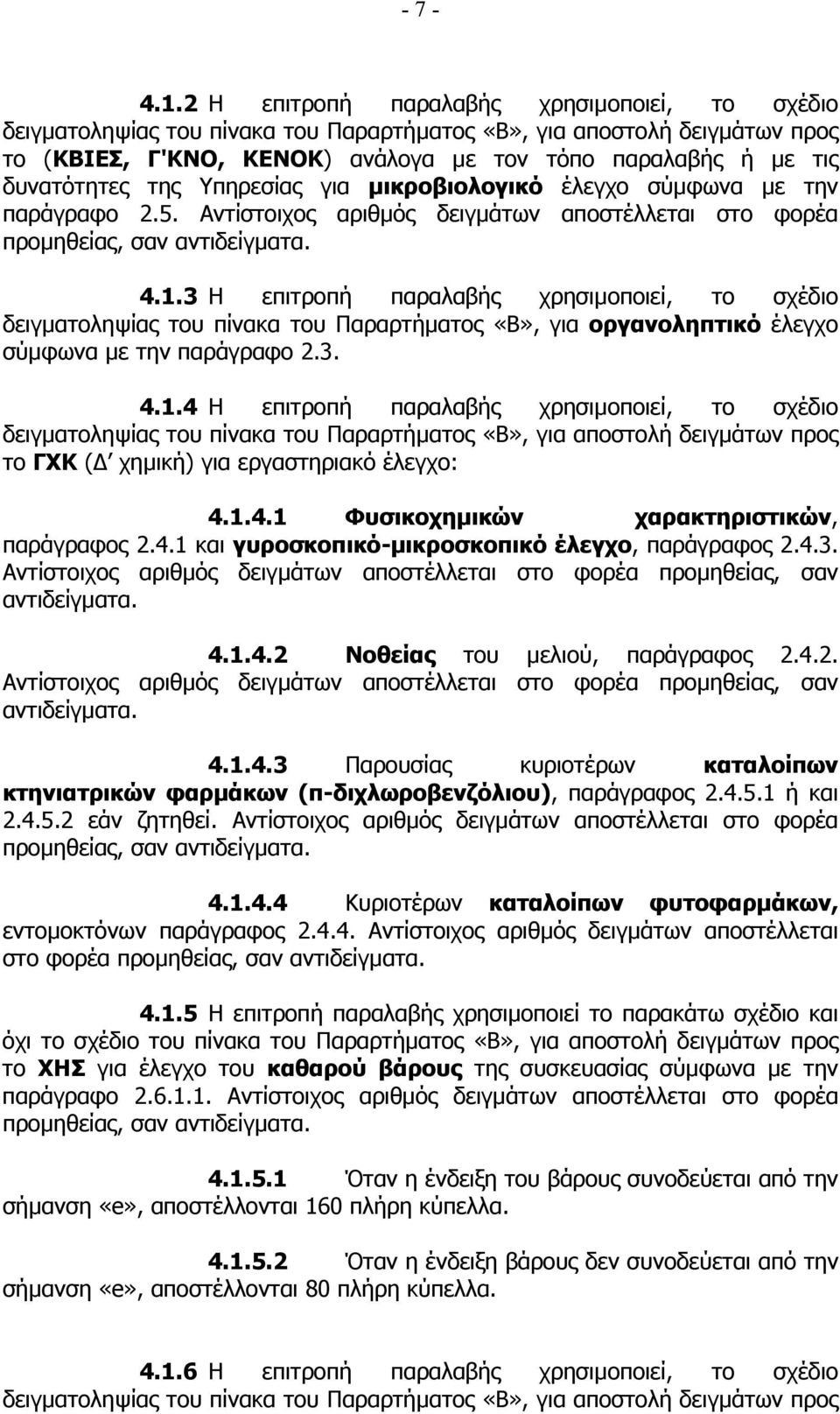 της Υπηρεσίας για µικροβιολογικό έλεγχο σύµφωνα µε την παράγραφο 2.5. Αντίστοιχος αριθµός δειγµάτων αποστέλλεται στο φορέα προµηθείας, σαν αντιδείγµατα. 4.1.