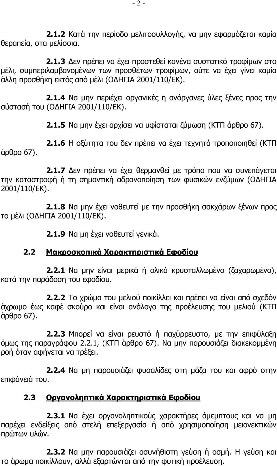 1.7 εν πρέπει να έχει θερµανθεί µε τρόπο που να συνεπάγεται την καταστροφή ή τη σηµαντική αδρανοποίηση των φυσικών ενζύµων (Ο ΗΓΙΑ 2001/110/ΕΚ). 2.1.8 Να µην έχει νοθευτεί µε την προσθήκη σακχάρων ξένων προς το µέλι (Ο ΗΓΙΑ 2001/110/ΕΚ).