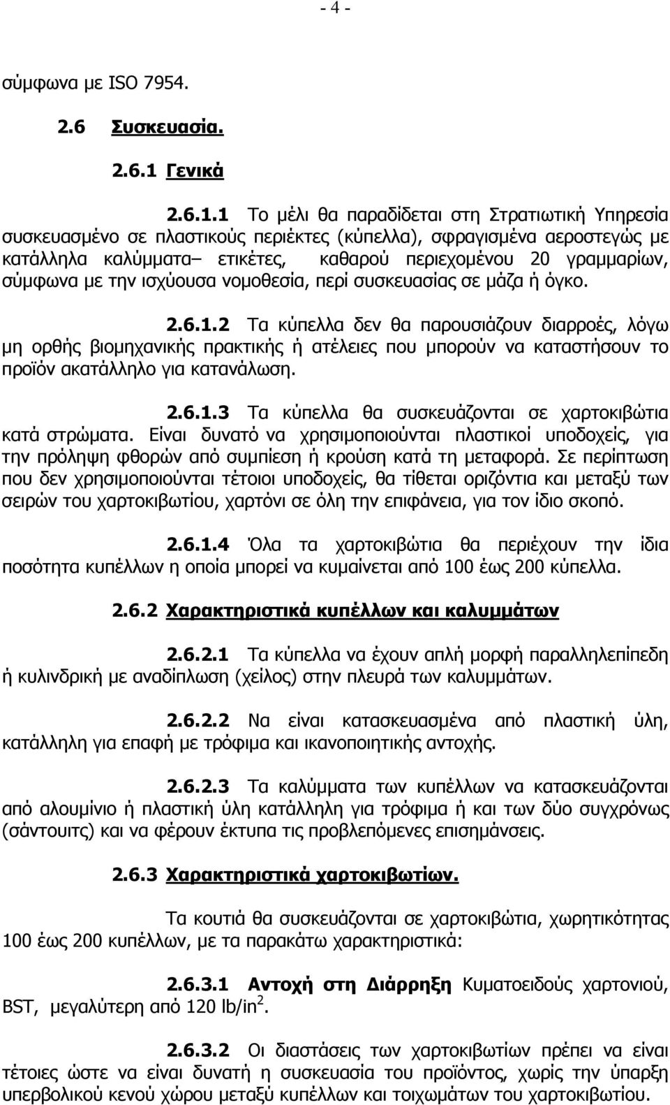 1 Το µέλι θα παραδίδεται στη Στρατιωτική Υπηρεσία συσκευασµένο σε πλαστικούς περιέκτες (κύπελλα), σφραγισµένα αεροστεγώς µε κατάλληλα καλύµµατα ετικέτες, καθαρού περιεχοµένου 20 γραµµαρίων, σύµφωνα