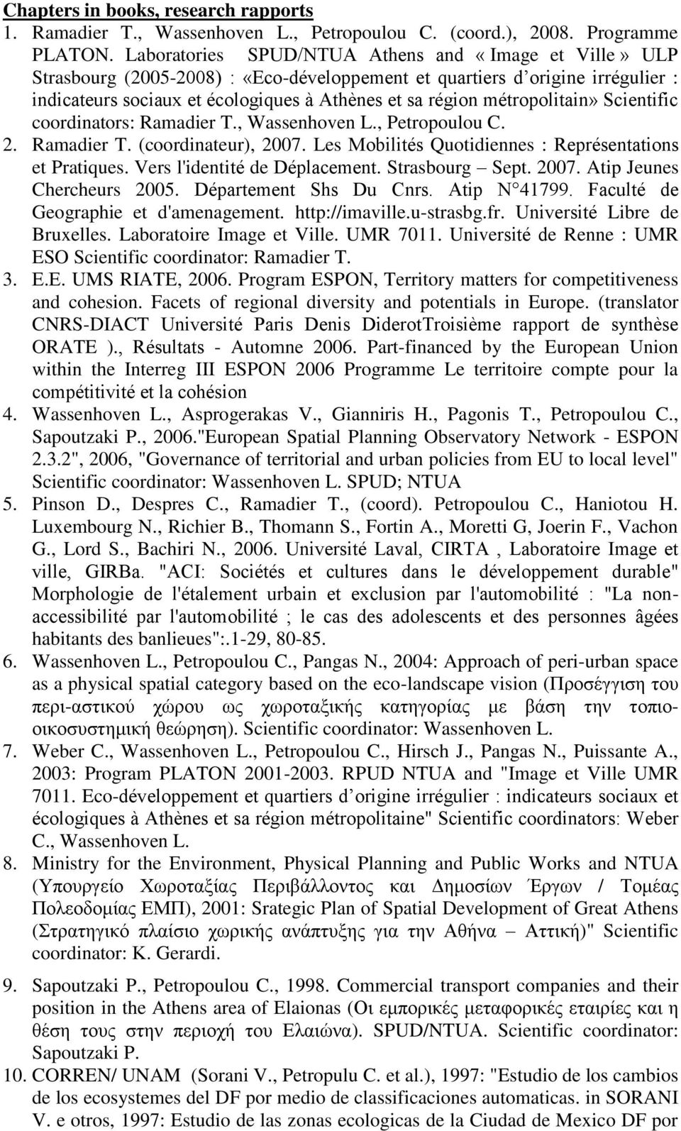 métropolitain» Scientific coordinators: Ramadier T., Wassenhoven L., Petropoulou C. 2. Ramadier T. (coordinateur), 2007. Les Mobilités Quotidiennes : Représentations et Pratiques.