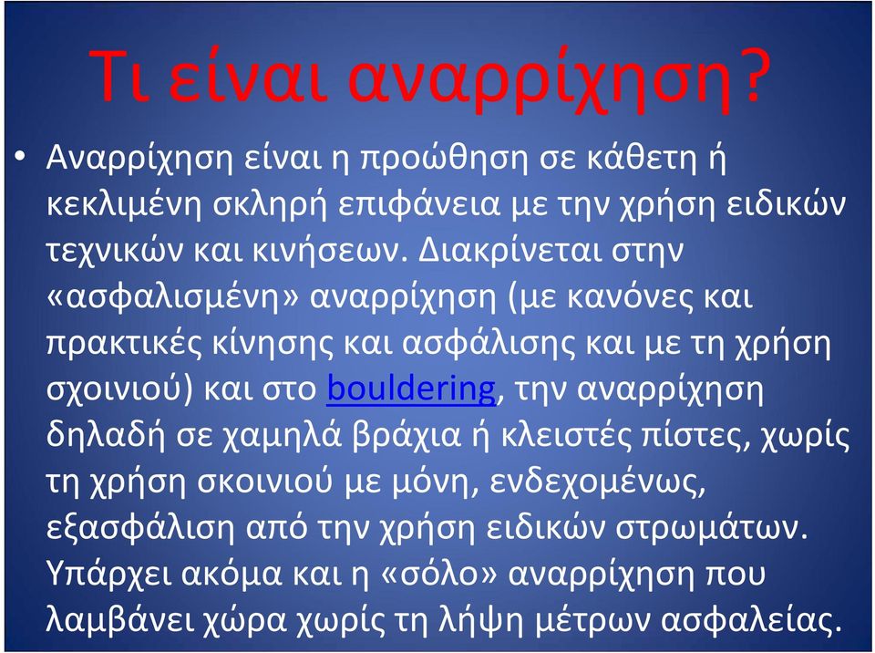 Διακρίνεται στην «ασφαλισμένη» αναρρίχηση (με κανόνες και πρακτικές κίνησης και ασφάλισης και με τη χρήση σχοινιού) και στο