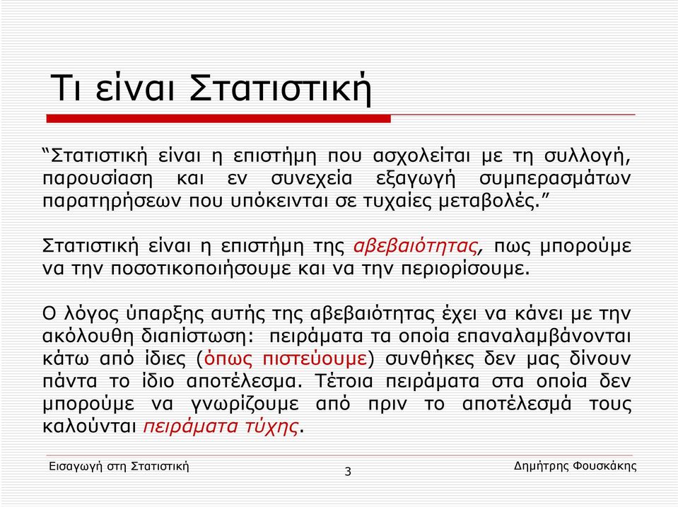 Ο λόγος ύπαρξης αυτής της αβεβαιότητας έχει να κάνει με την ακόλουθη διαπίστωση: πειράματα τα οποία επαναλαμβάνονται κάτω από ίδιες (όπως