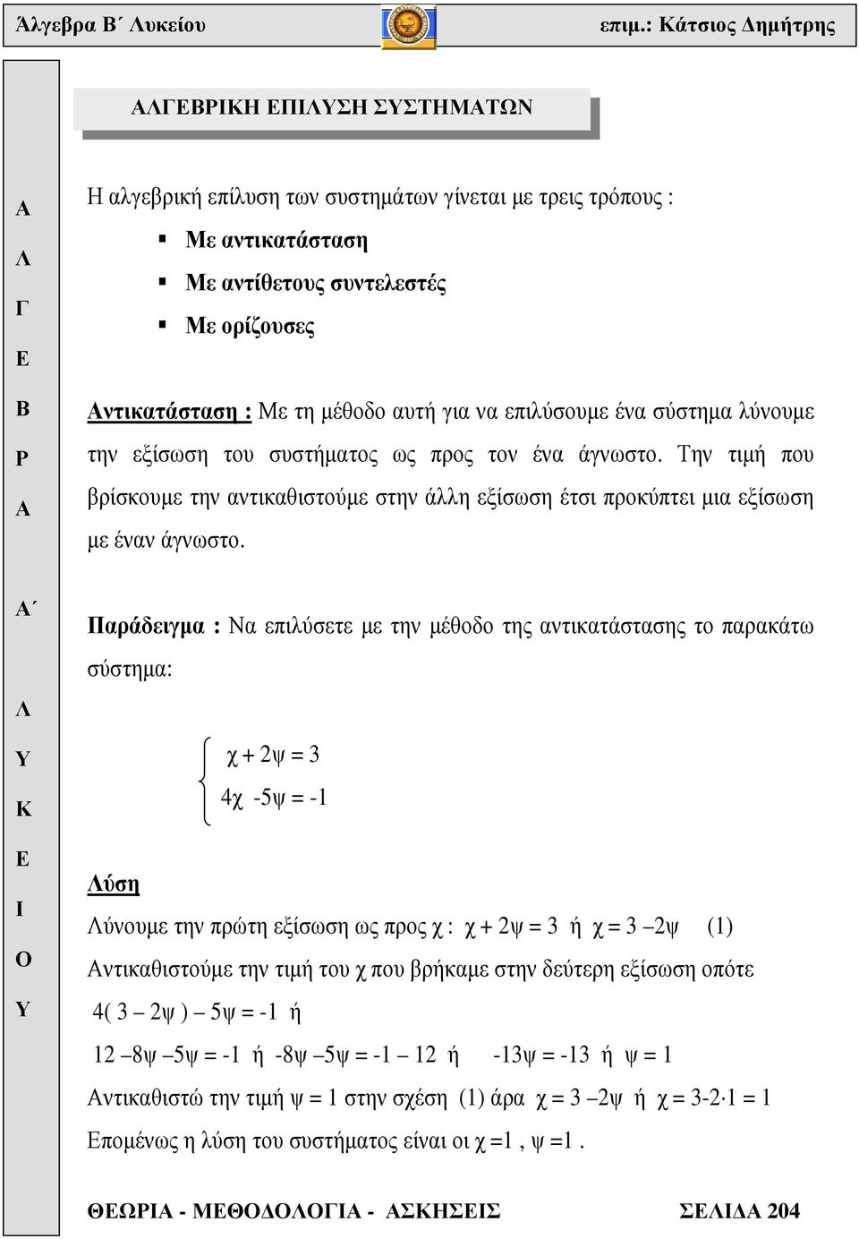 επιλύσουµε ένα σύστηµα λύνουµε την εξίσωση του συστήµατος ως προς τον ένα άγνωστο. Την τιµή που βρίσκουµε την αντικαθιστούµε στην άλλη εξίσωση έτσι προκύπτει µια εξίσωση µε έναν άγνωστο.