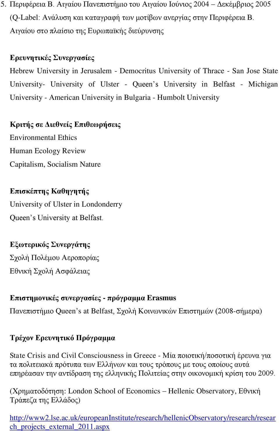 University in Belfast - Michigan University - Αmerican University in Bulgaria - Humbolt University Κριτής σε Διεθνείς Επιθεωρήσεις Environmental Ethics Human Ecology Review Capitalism, Socialism