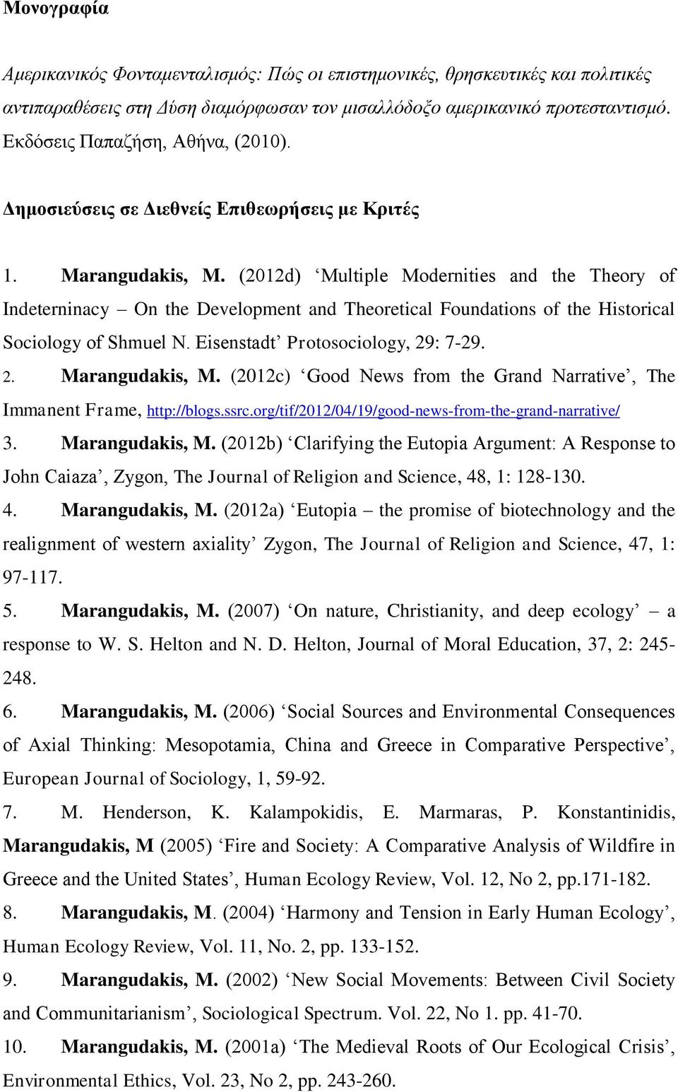 (2012d) Multiple Modernities and the Theory of Indeterninacy On the Development and Theoretical Foundations of the Historical Sociology of Shmuel N. Eisenstadt Protosociology, 29: 7-29. 2. Marangudakis, M.