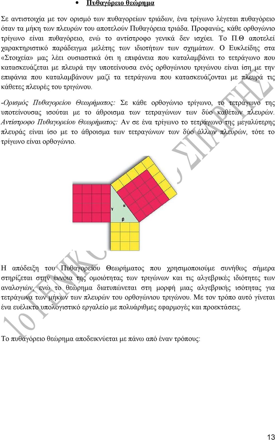 Ο Ευκλείδης στα «Στοιχεία» μας λέει ουσιαστικά ότι η επιφάνεια που καταλαμβάνει το τετράγωνο που κατασκευάζεται με πλευρά την υποτείνουσα ενός ορθογώνιου τριγώνου είναι ίση με την επιφάνια που