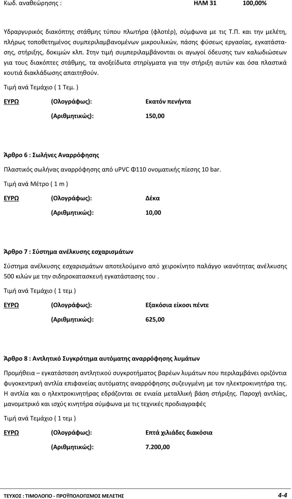 Στην τιμή συμπεριλαμβάνονται οι αγωγοί όδευσης των καλωδιώσεων για τους διακόπτες στάθμης, τα ανοξείδωτα στηρίγματα για την στήριξη αυτών και όσα πλαστικά κουτιά διακλάδωσης απαιτηθούν.