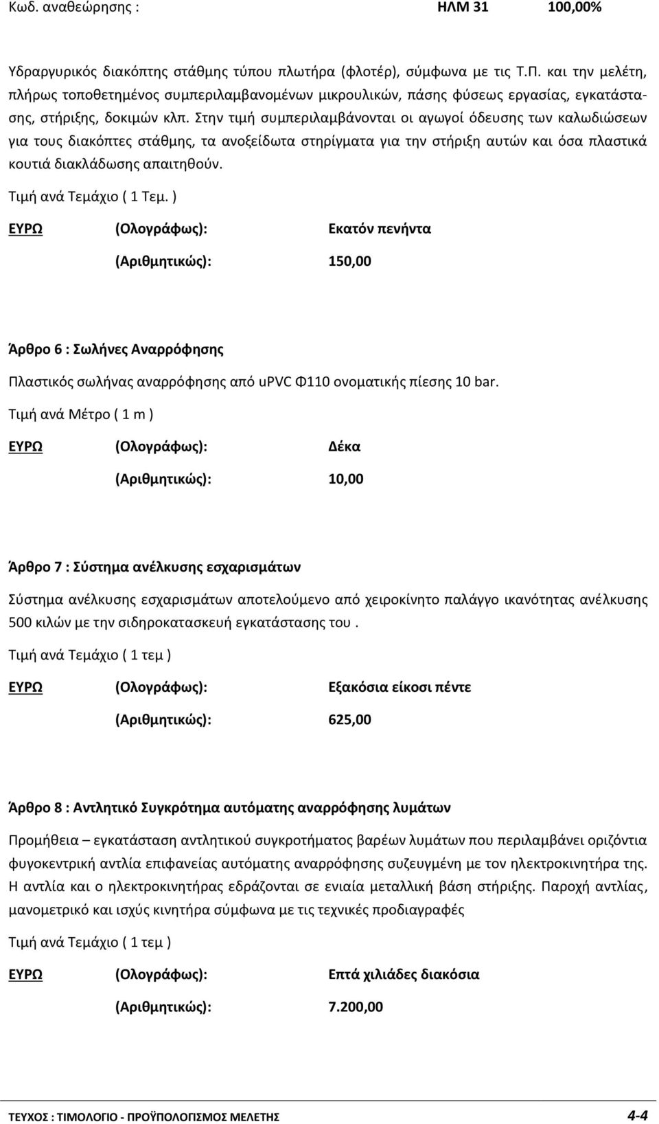 Στην τιμή συμπεριλαμβάνονται οι αγωγοί όδευσης των καλωδιώσεων για τους διακόπτες στάθμης, τα ανοξείδωτα στηρίγματα για την στήριξη αυτών και όσα πλαστικά κουτιά διακλάδωσης απαιτηθούν.