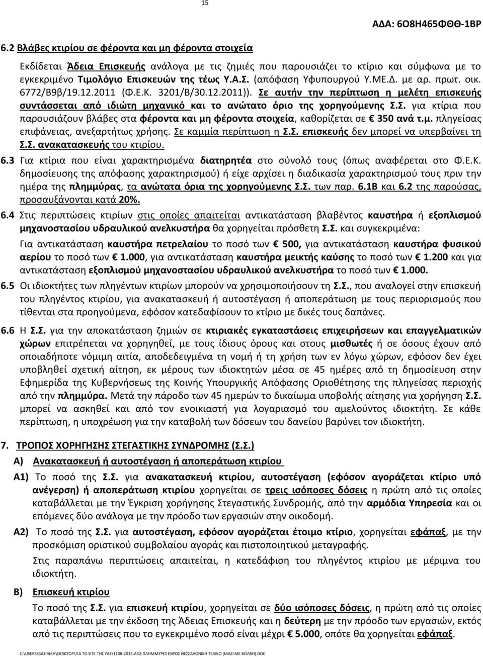 Σε αυτήν την περίπτωση η μελέτη επισκευής συντάσσεται από ιδιώτη μηχανικό και το ανώτατο όριο της χορηγούμενης Σ.Σ. για κτίρια που παρουσιάζουν βλάβες στα φέροντα και μη φέροντα στοιχεία, καθορίζεται σε 350 ανά τ.